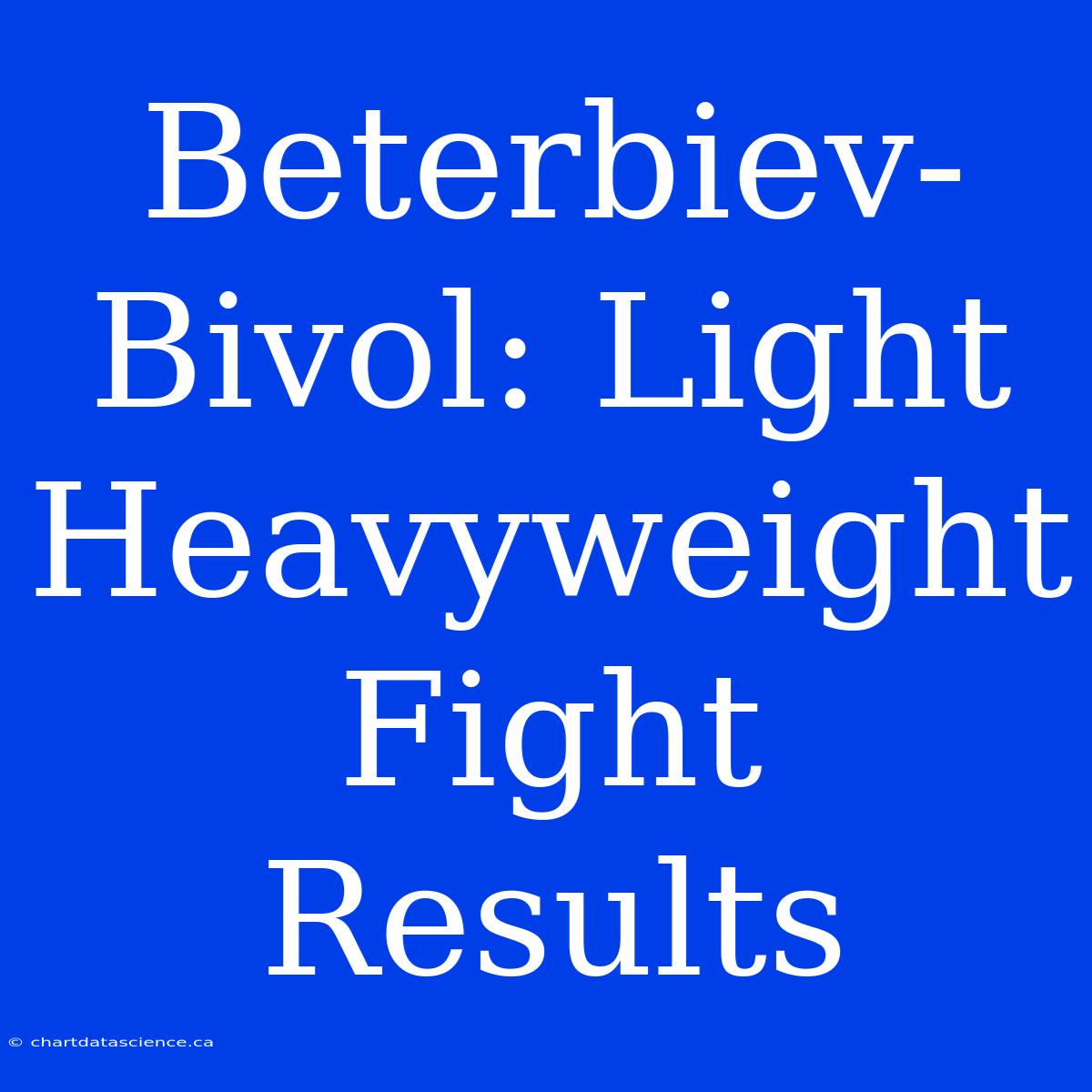 Beterbiev-Bivol: Light Heavyweight Fight Results