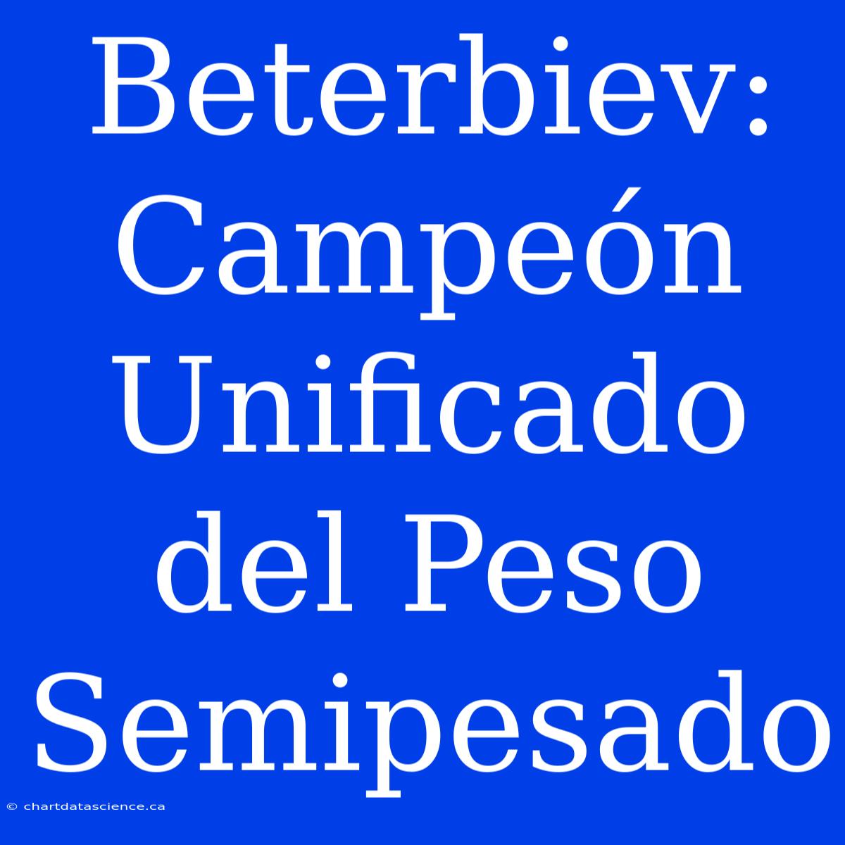 Beterbiev: Campeón Unificado Del Peso Semipesado