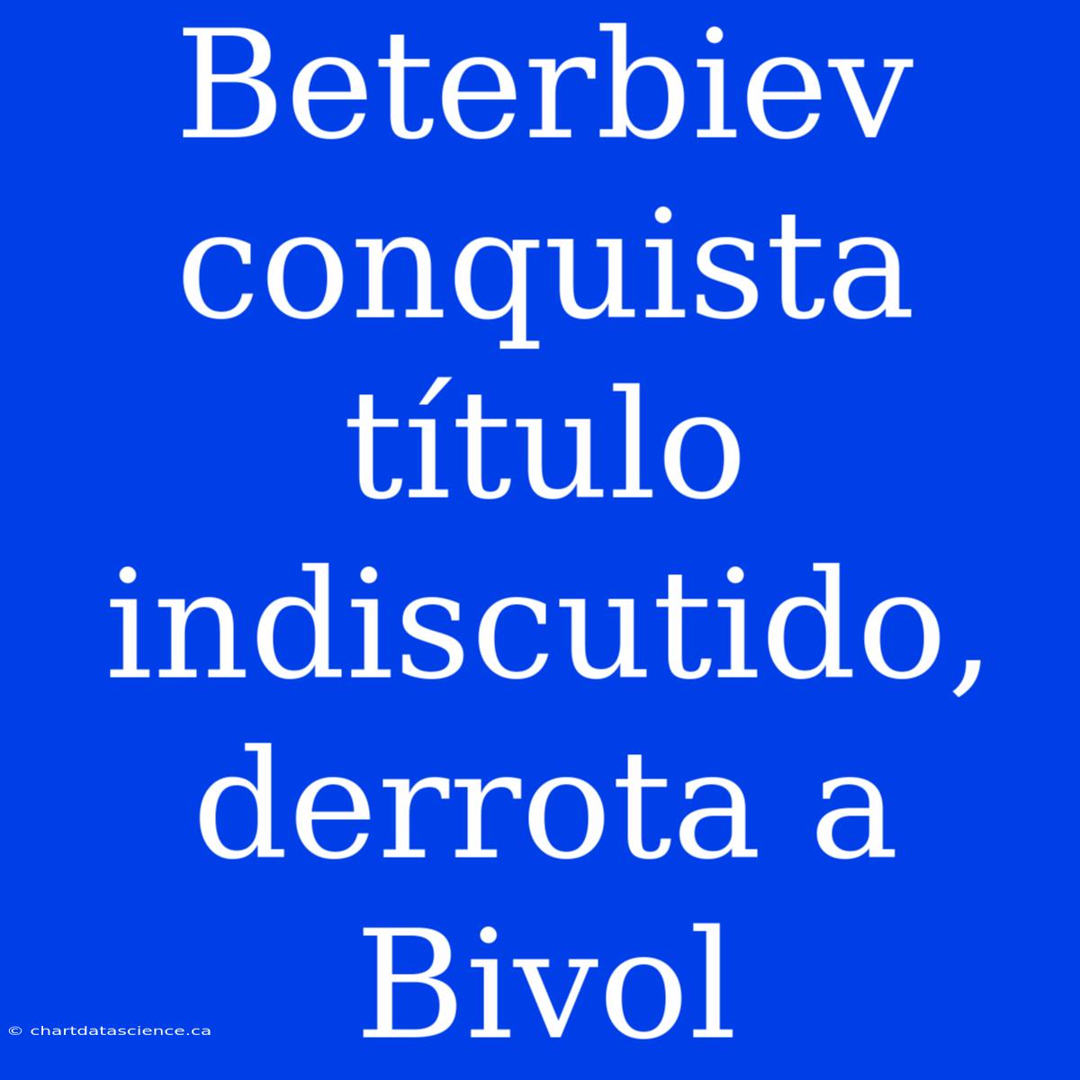 Beterbiev Conquista Título Indiscutido, Derrota A Bivol