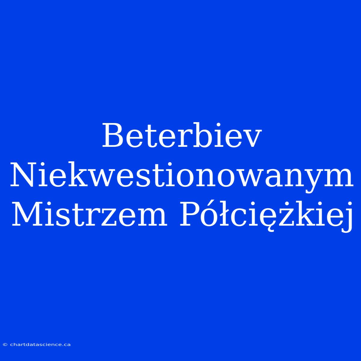 Beterbiev Niekwestionowanym Mistrzem Półciężkiej