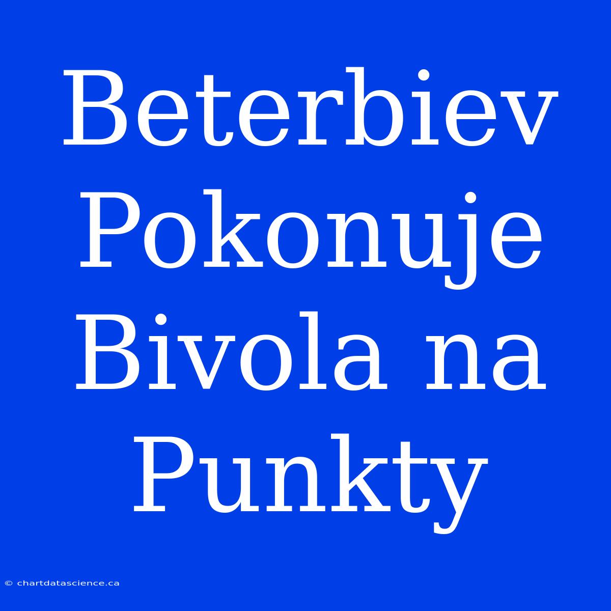 Beterbiev Pokonuje Bivola Na Punkty