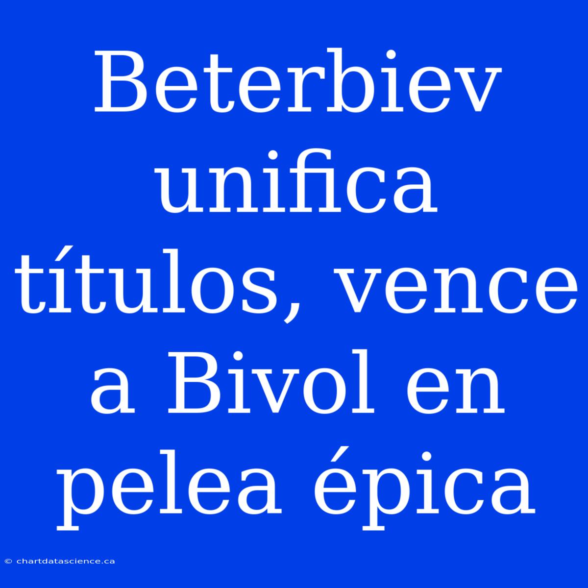 Beterbiev Unifica Títulos, Vence A Bivol En Pelea Épica