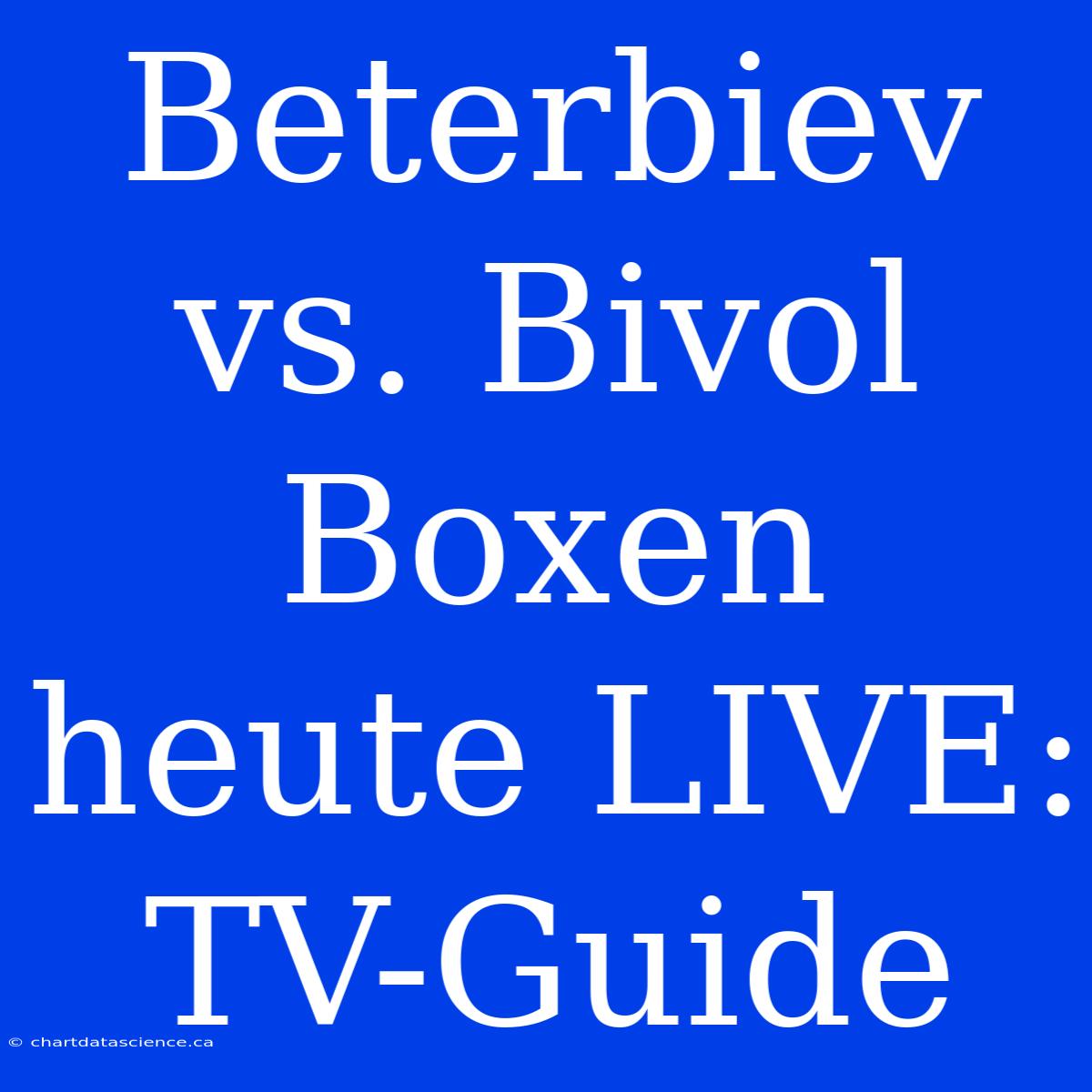 Beterbiev Vs. Bivol Boxen Heute LIVE: TV-Guide