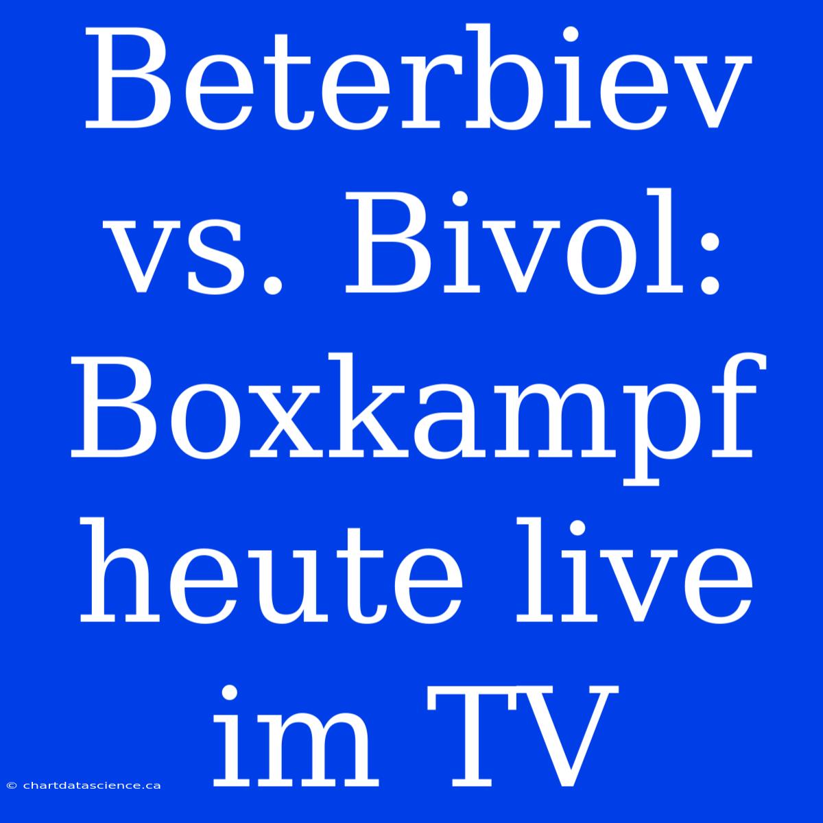 Beterbiev Vs. Bivol: Boxkampf Heute Live Im TV