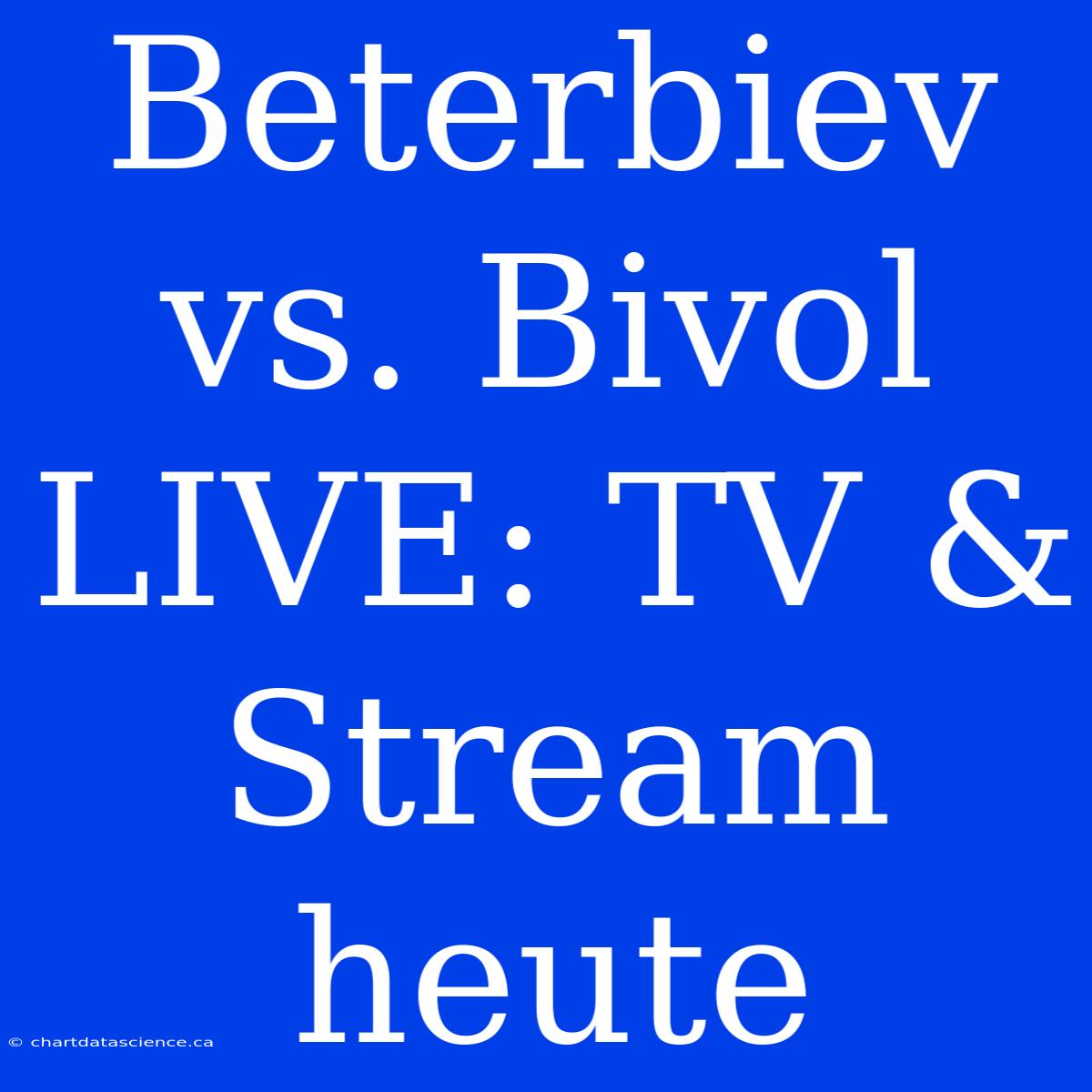 Beterbiev Vs. Bivol LIVE: TV & Stream Heute