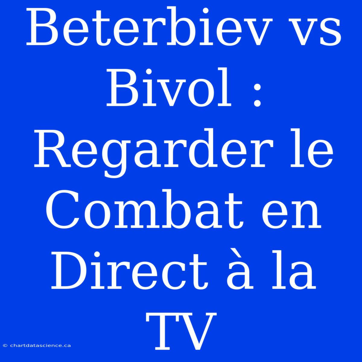 Beterbiev Vs Bivol : Regarder Le Combat En Direct À La TV