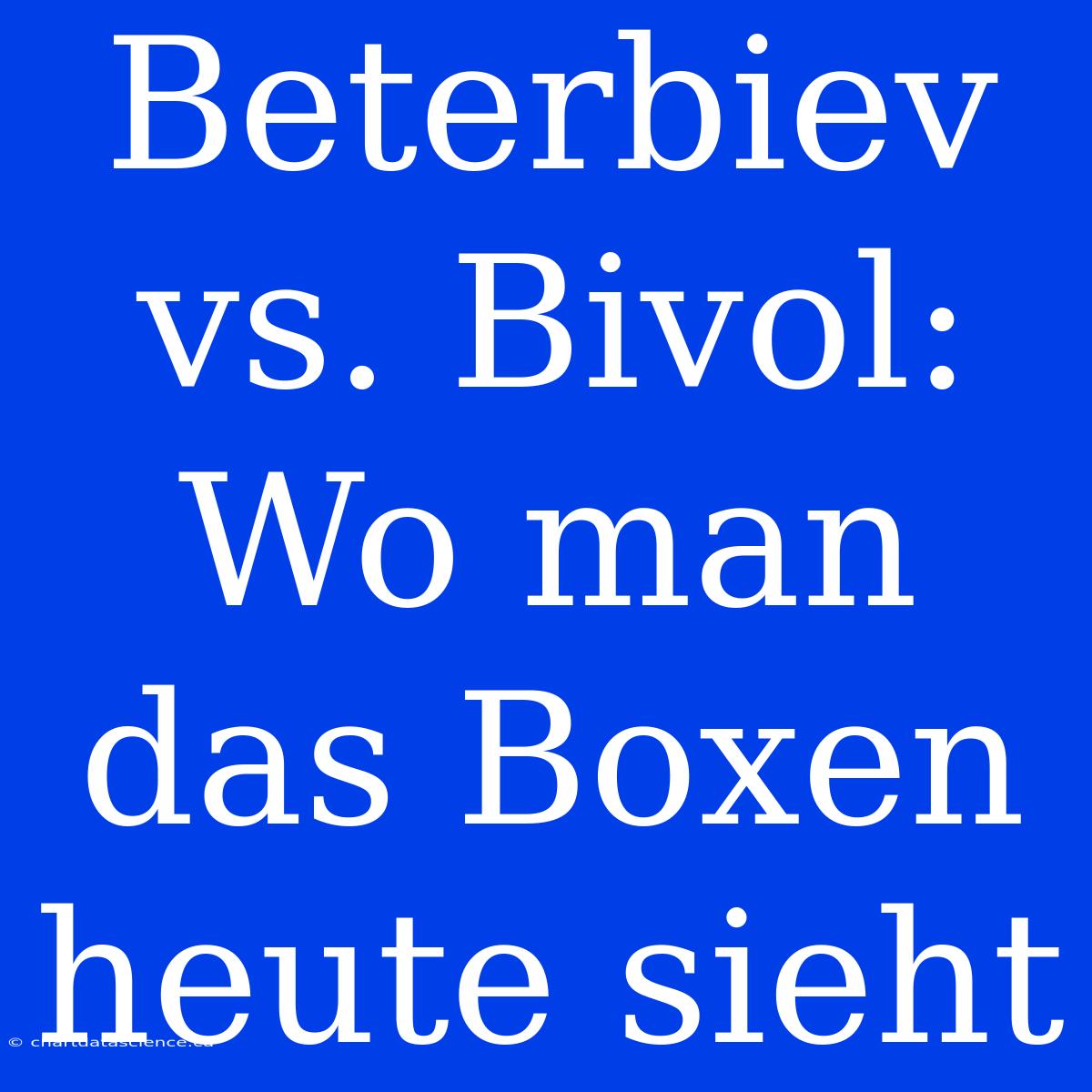 Beterbiev Vs. Bivol: Wo Man Das Boxen Heute Sieht