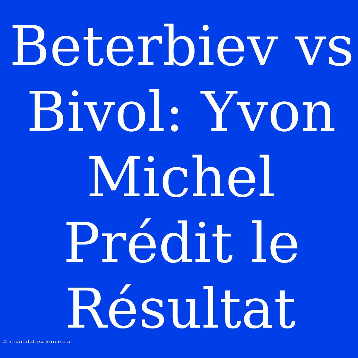 Beterbiev Vs Bivol: Yvon Michel Prédit Le Résultat