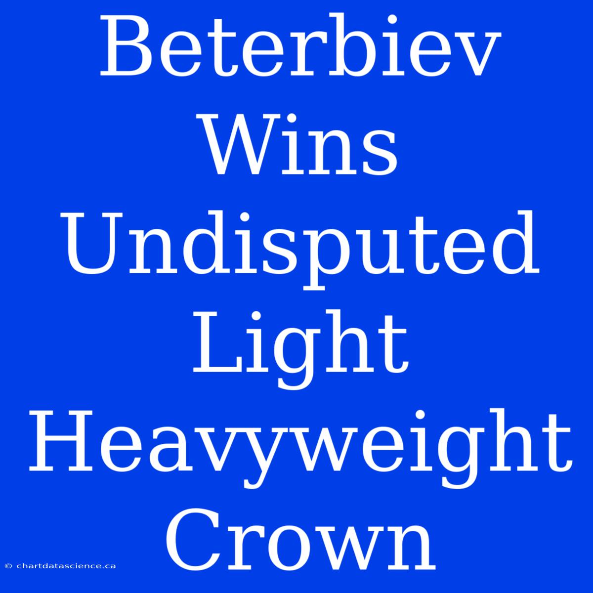 Beterbiev Wins Undisputed Light Heavyweight Crown