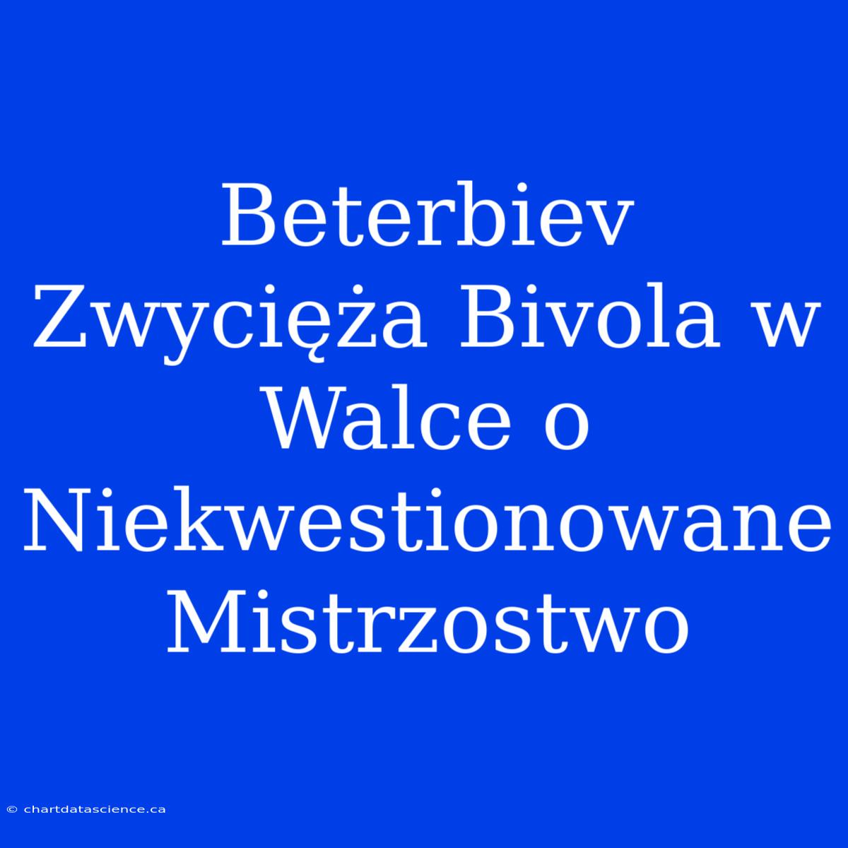 Beterbiev Zwycięża Bivola W Walce O Niekwestionowane Mistrzostwo