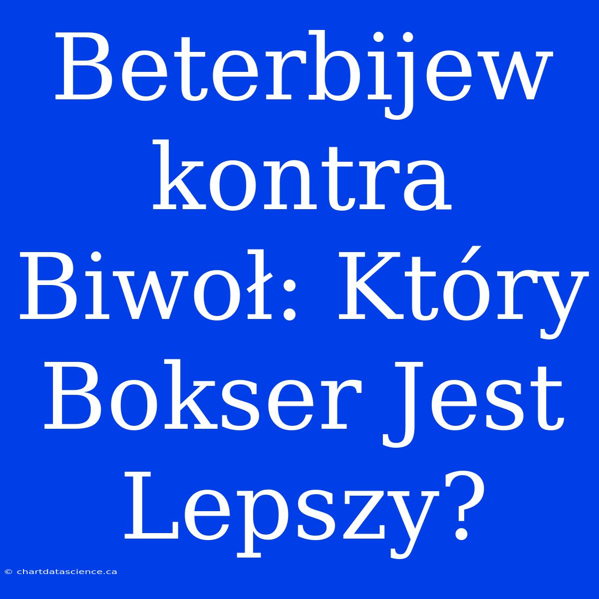 Beterbijew Kontra Biwoł: Który Bokser Jest Lepszy?