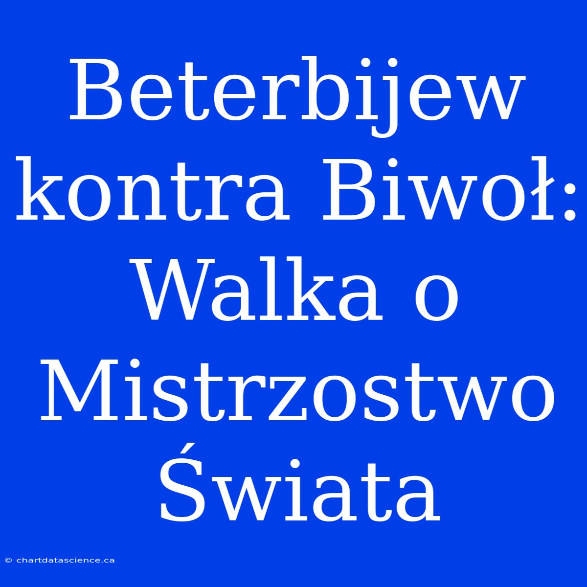 Beterbijew Kontra Biwoł: Walka O Mistrzostwo Świata