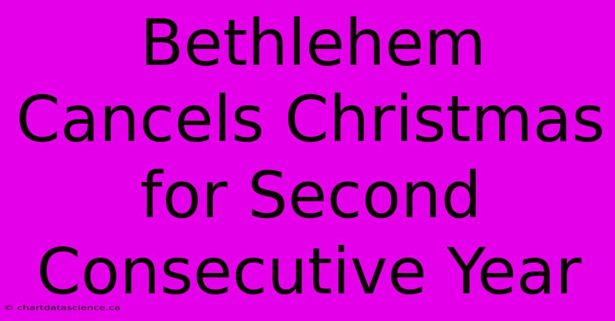 Bethlehem Cancels Christmas For Second Consecutive Year