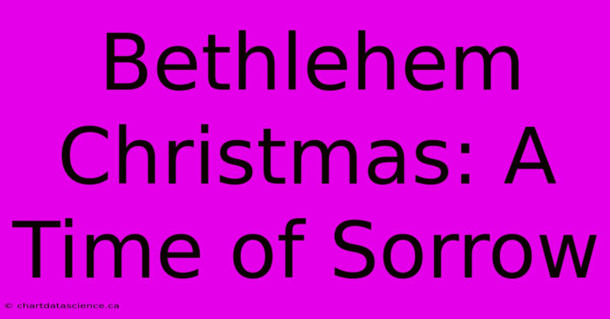 Bethlehem Christmas: A Time Of Sorrow