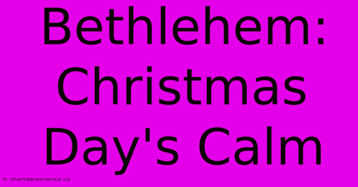 Bethlehem: Christmas Day's Calm