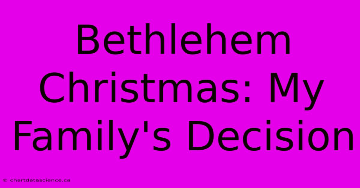 Bethlehem Christmas: My Family's Decision