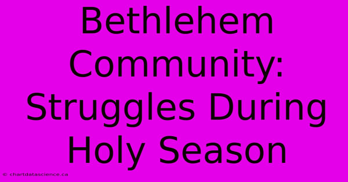 Bethlehem Community: Struggles During Holy Season