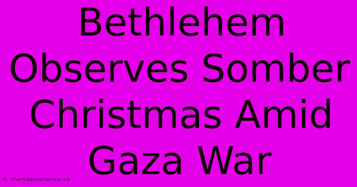 Bethlehem Observes Somber Christmas Amid Gaza War