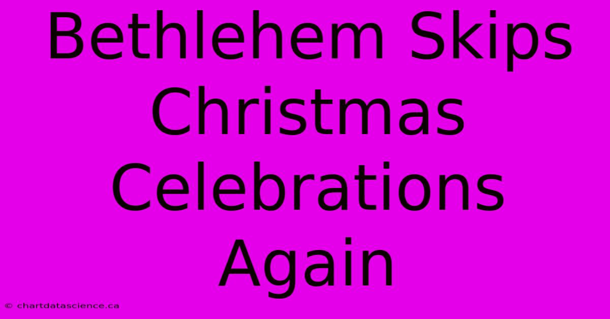 Bethlehem Skips Christmas Celebrations Again