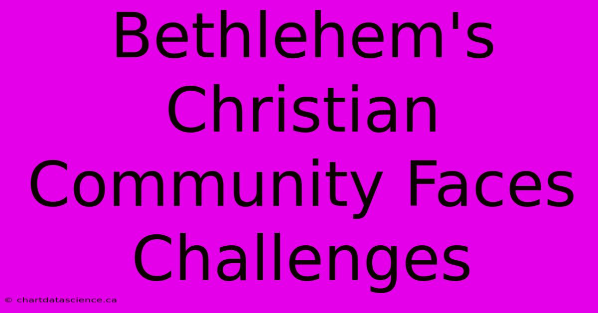 Bethlehem's Christian Community Faces Challenges