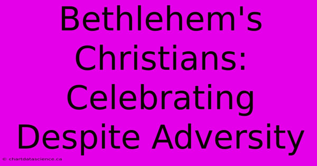 Bethlehem's Christians:  Celebrating Despite Adversity