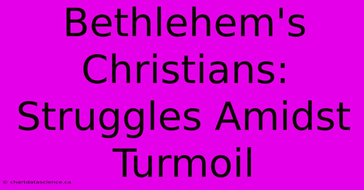 Bethlehem's Christians: Struggles Amidst Turmoil