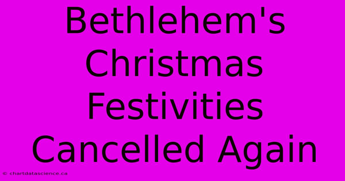 Bethlehem's Christmas Festivities Cancelled Again