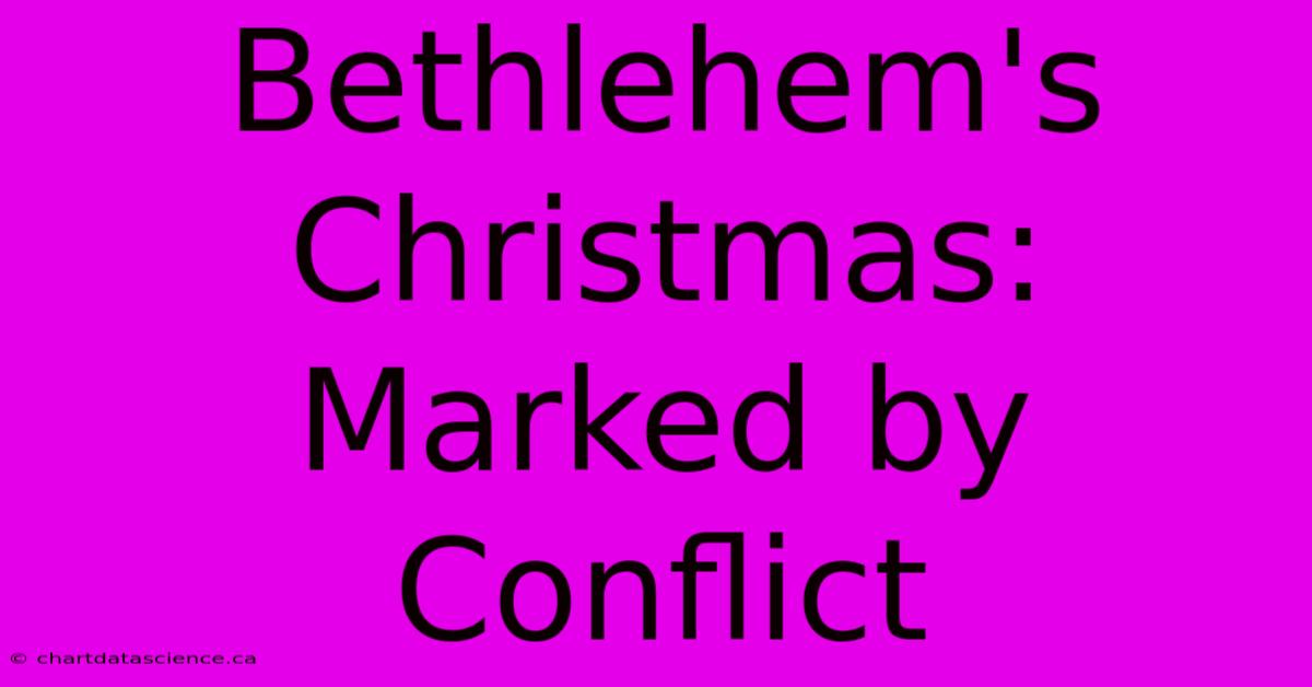 Bethlehem's Christmas: Marked By Conflict