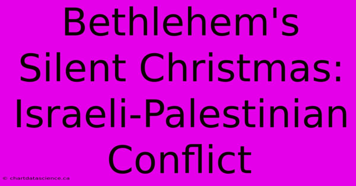 Bethlehem's Silent Christmas: Israeli-Palestinian Conflict