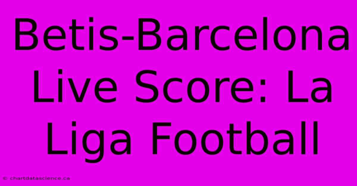 Betis-Barcelona Live Score: La Liga Football