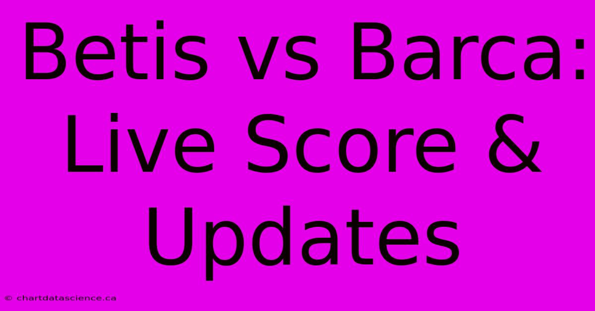 Betis Vs Barca: Live Score & Updates