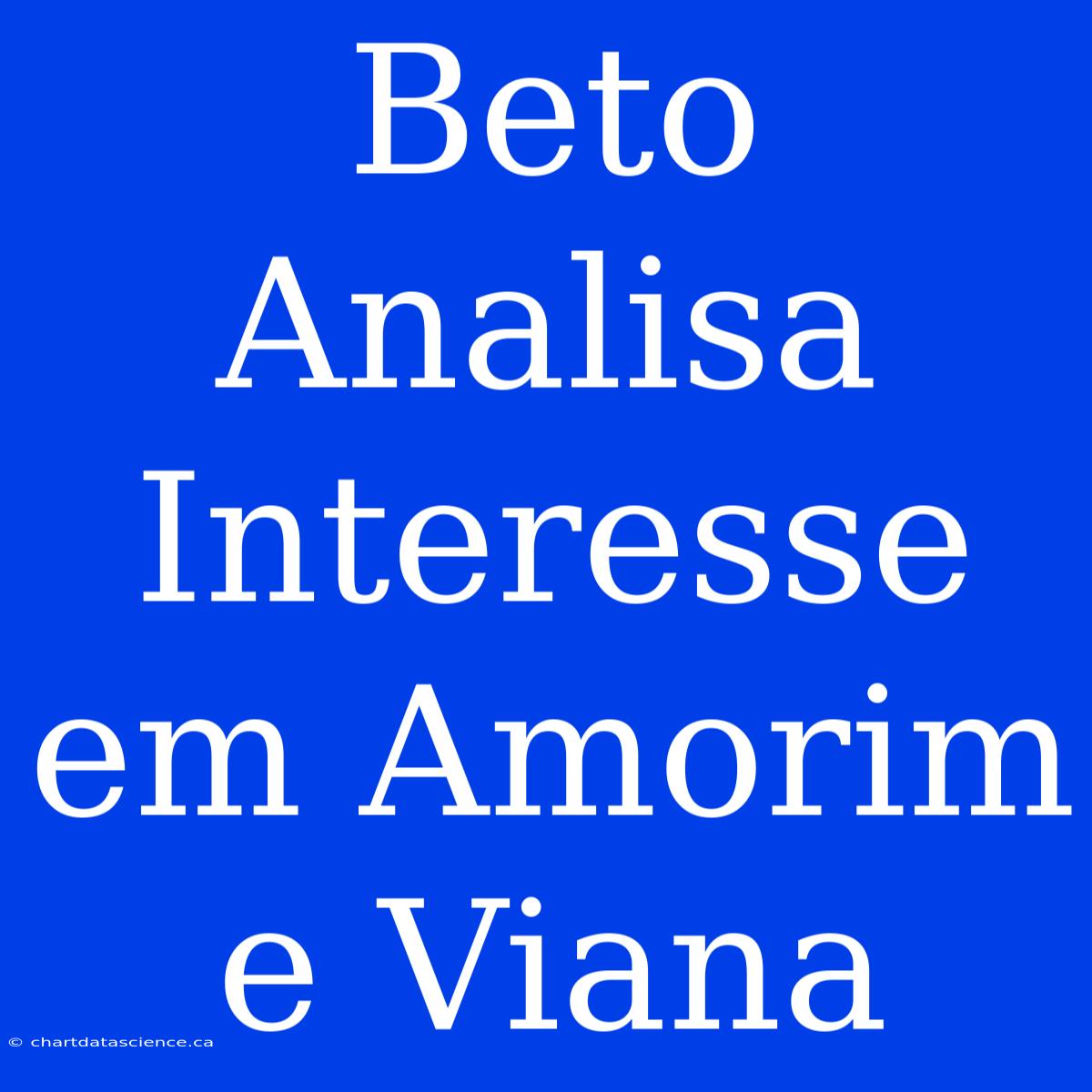 Beto Analisa Interesse Em Amorim E Viana