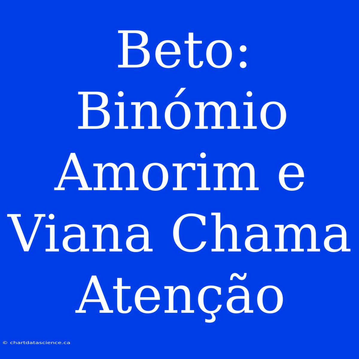 Beto: Binómio Amorim E Viana Chama Atenção