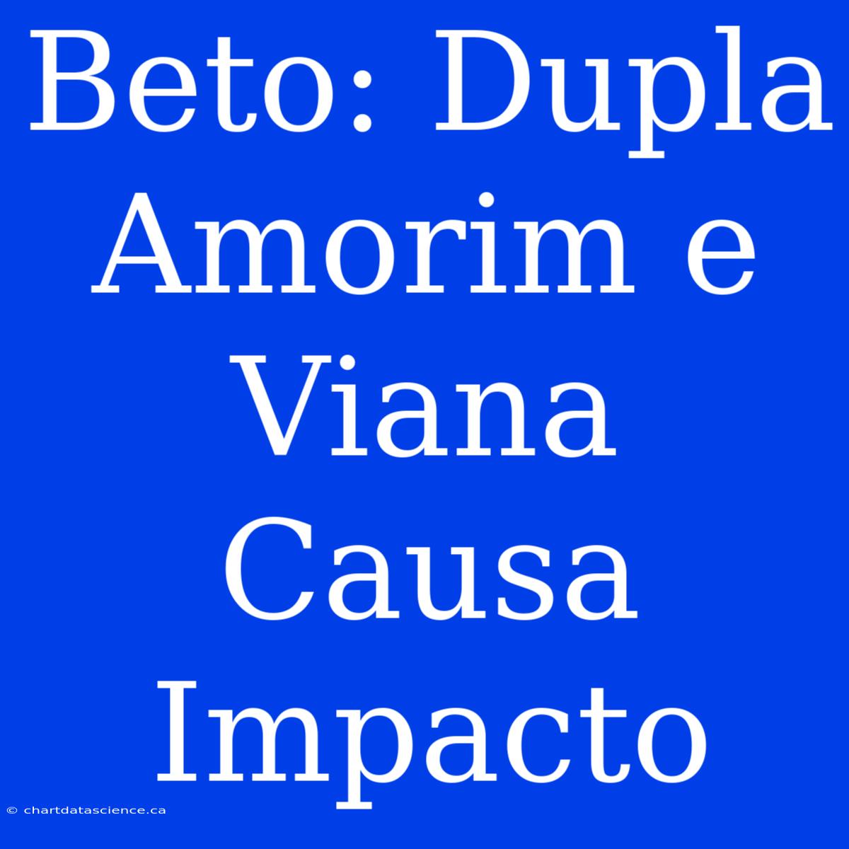 Beto: Dupla Amorim E Viana Causa Impacto