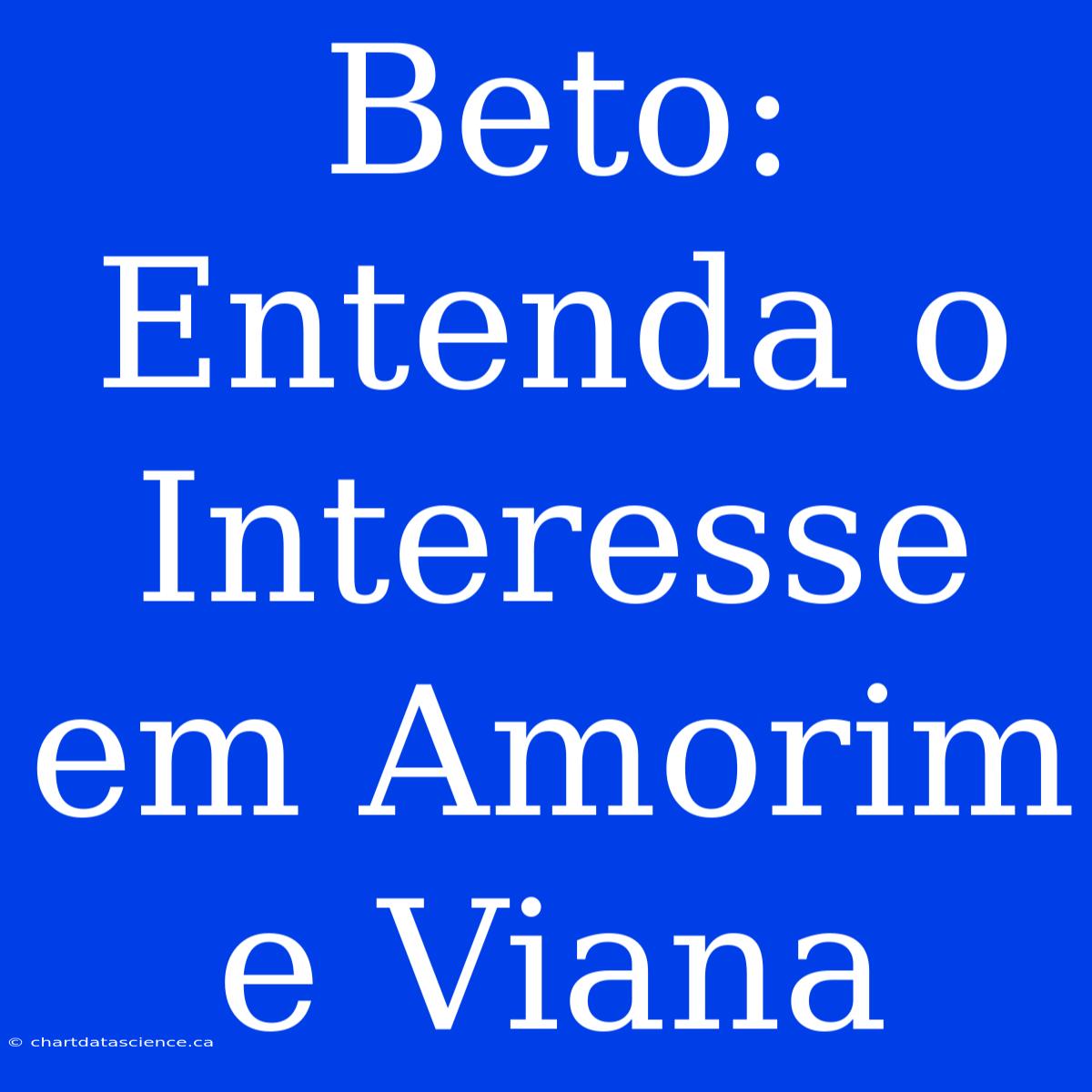 Beto: Entenda O Interesse Em Amorim E Viana