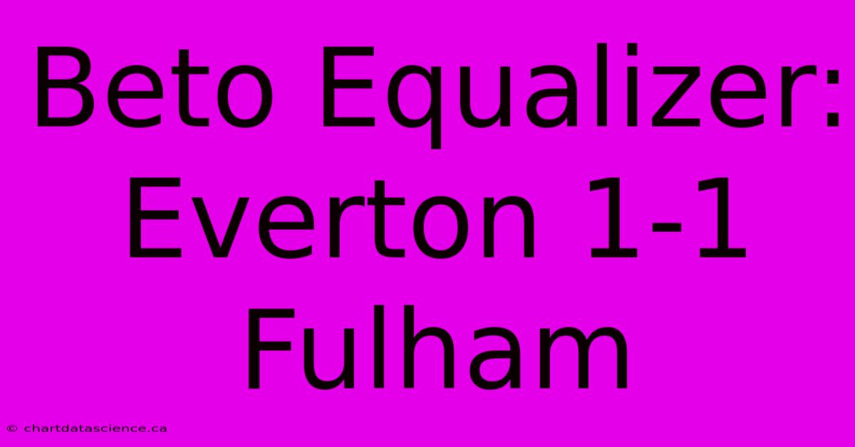 Beto Equalizer: Everton 1-1 Fulham