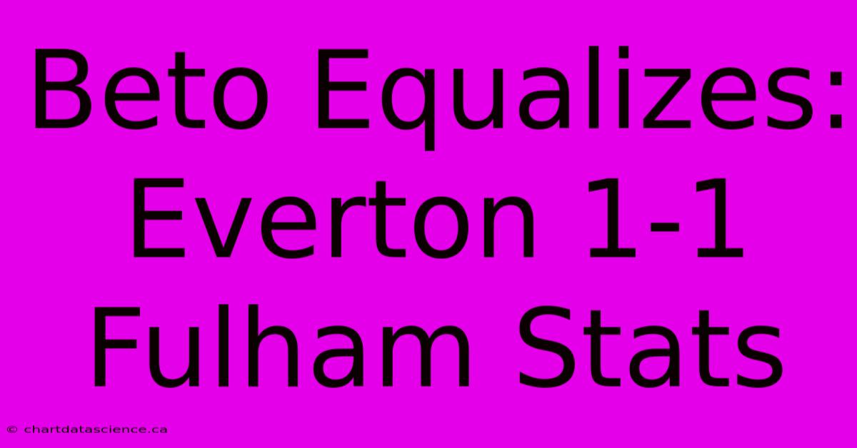 Beto Equalizes: Everton 1-1 Fulham Stats