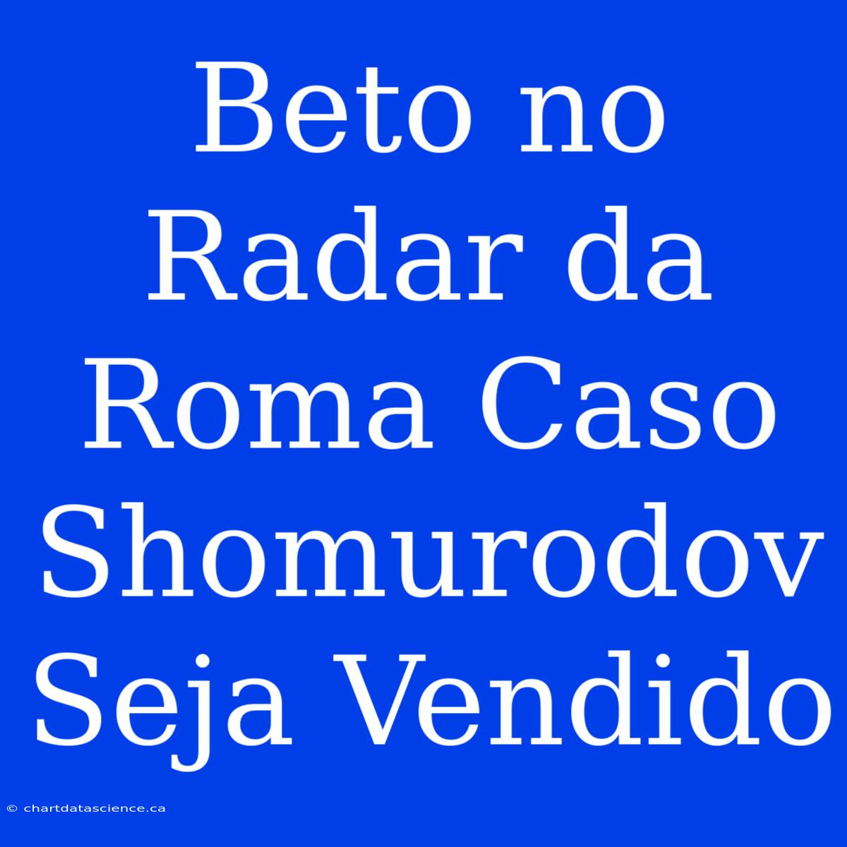 Beto No Radar Da Roma Caso Shomurodov Seja Vendido