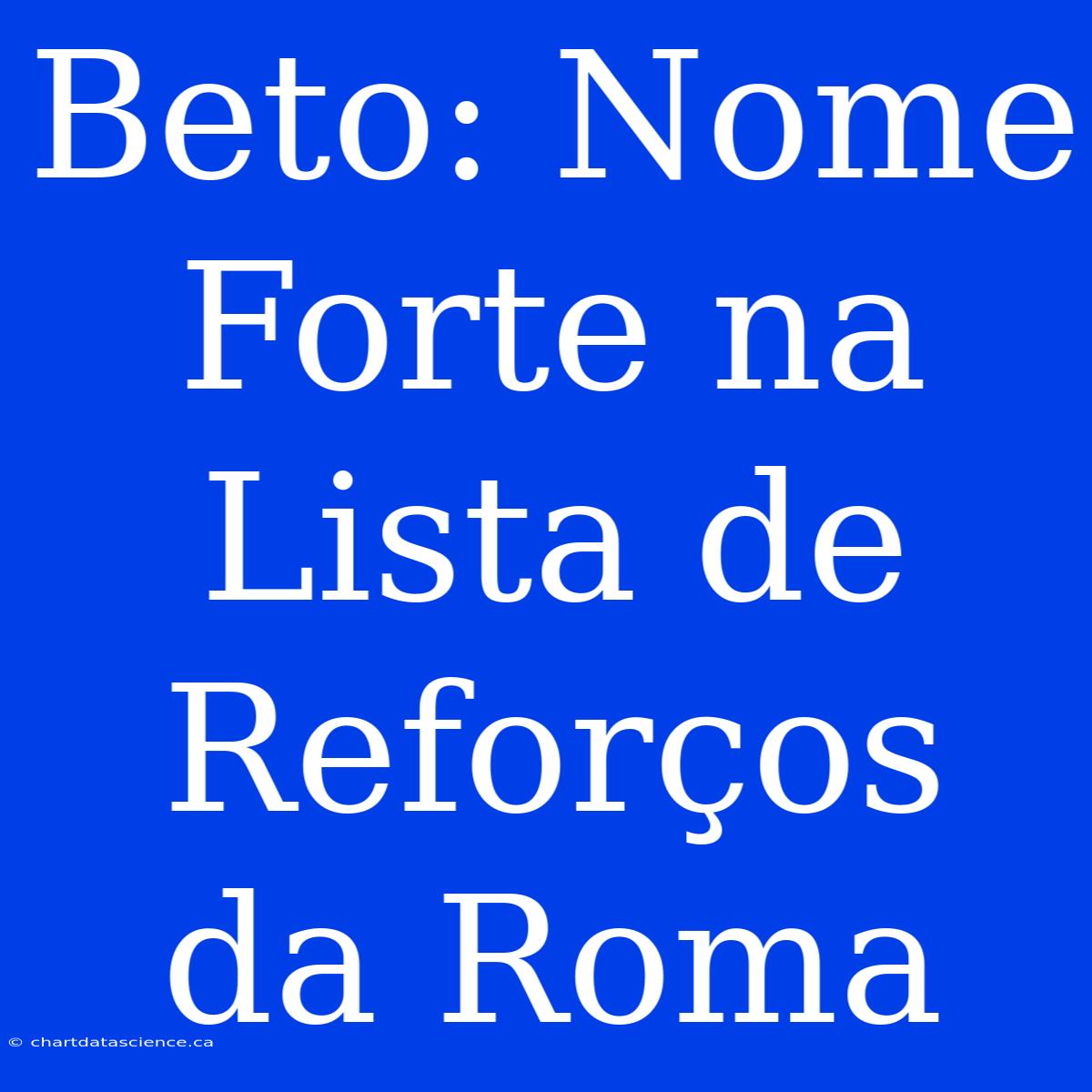 Beto: Nome Forte Na Lista De Reforços Da Roma