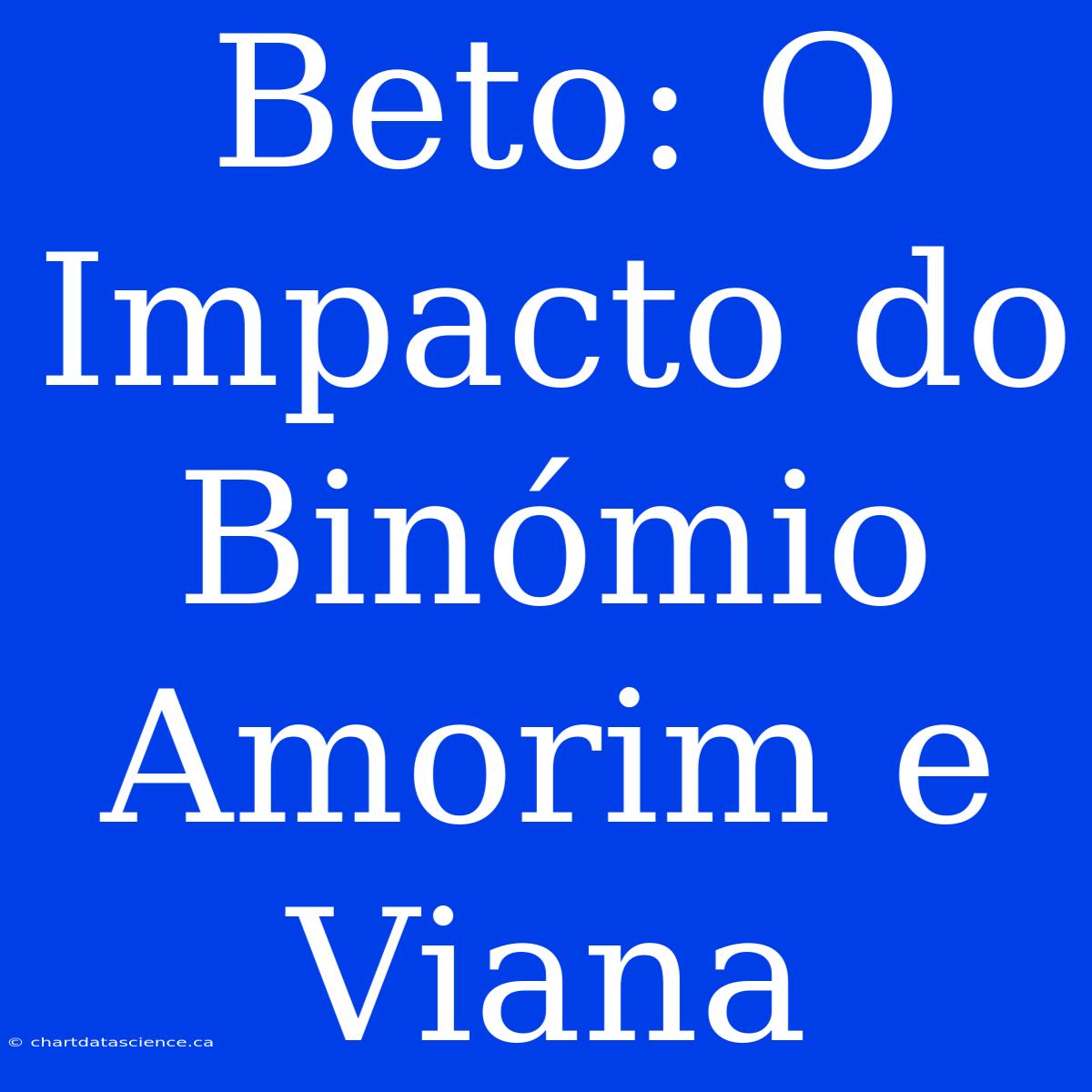 Beto: O Impacto Do Binómio Amorim E Viana