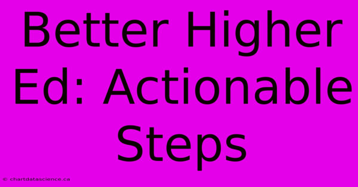 Better Higher Ed: Actionable Steps