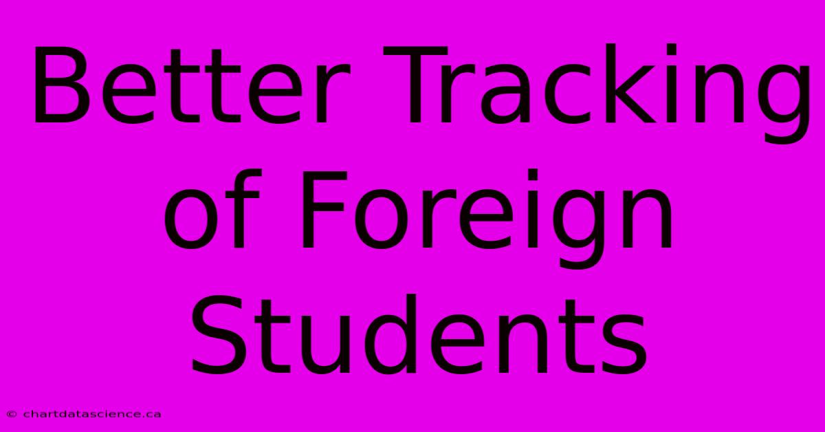 Better Tracking Of Foreign Students