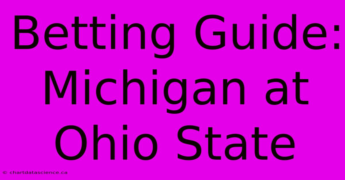 Betting Guide: Michigan At Ohio State