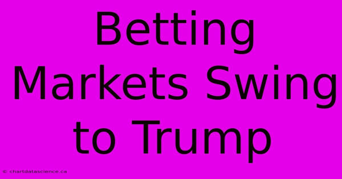 Betting Markets Swing To Trump