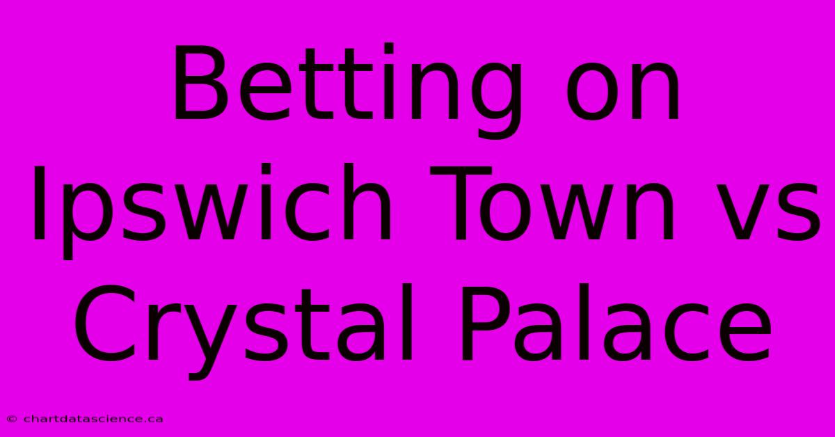 Betting On Ipswich Town Vs Crystal Palace