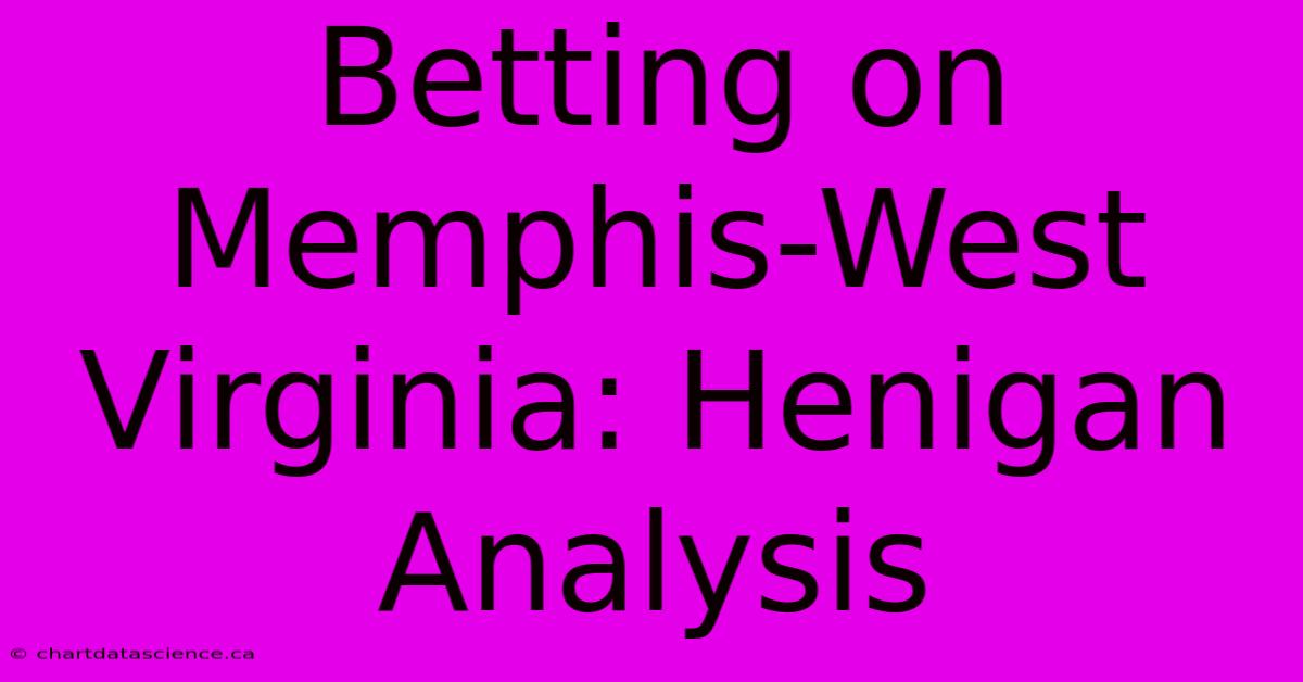 Betting On Memphis-West Virginia: Henigan Analysis