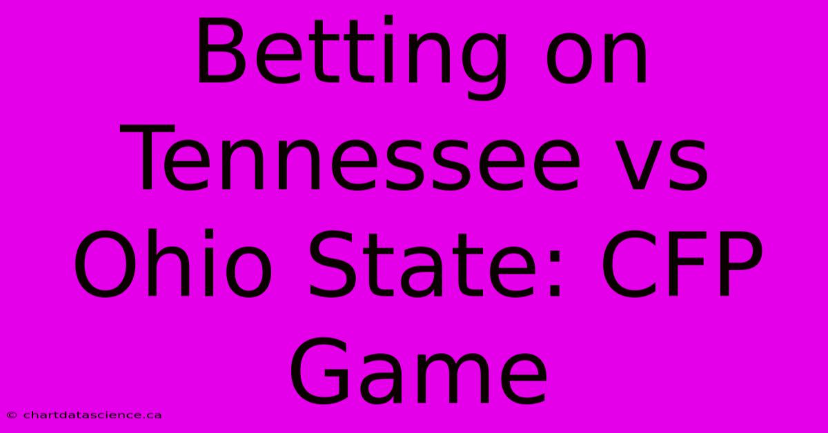 Betting On Tennessee Vs Ohio State: CFP Game