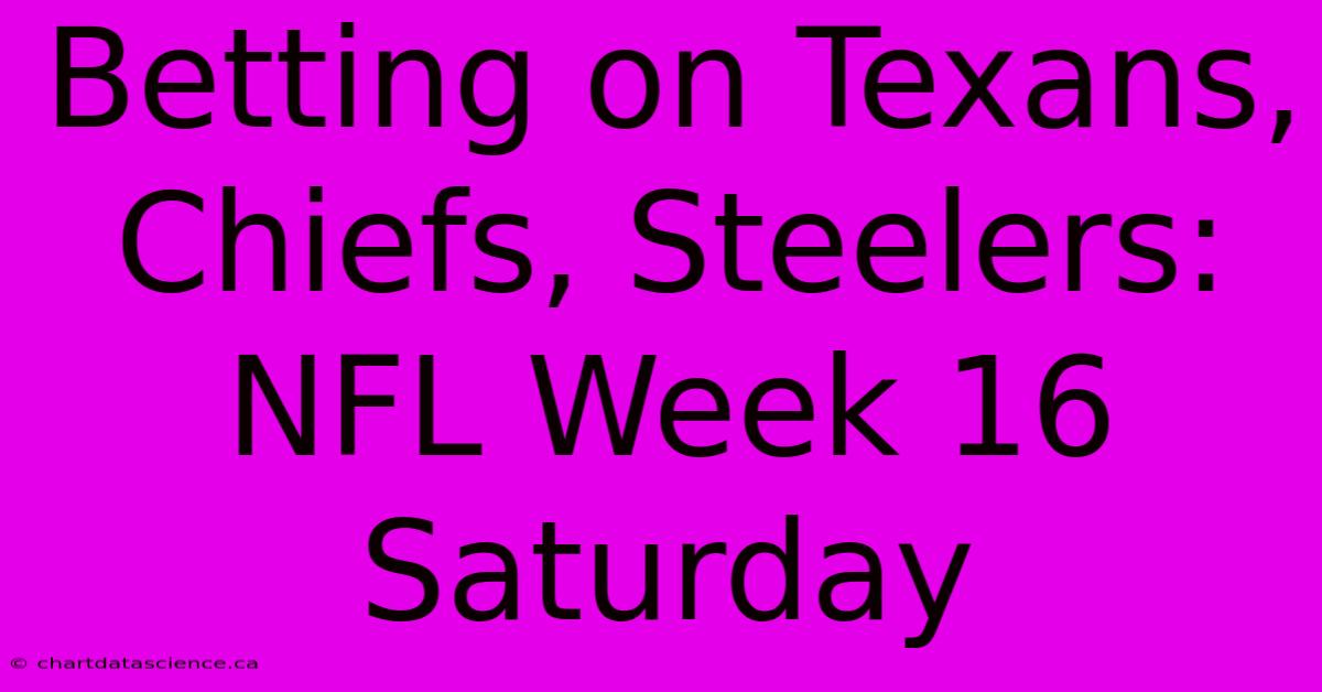 Betting On Texans, Chiefs, Steelers: NFL Week 16 Saturday