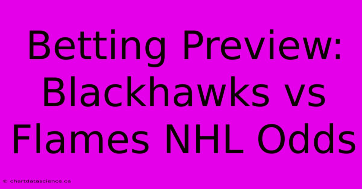 Betting Preview: Blackhawks Vs Flames NHL Odds