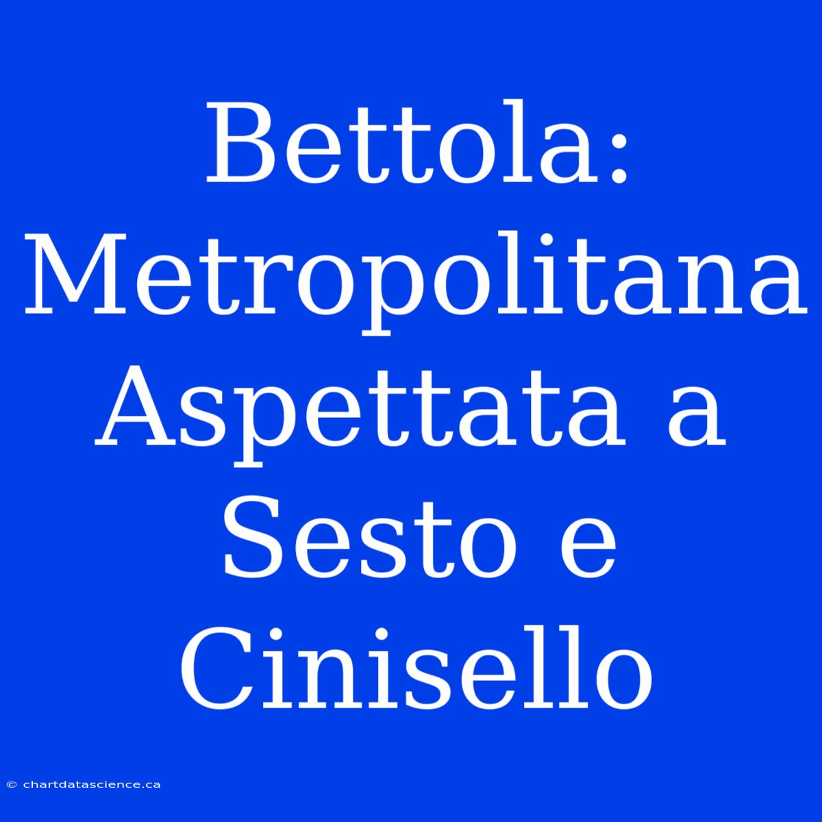 Bettola: Metropolitana Aspettata A Sesto E Cinisello